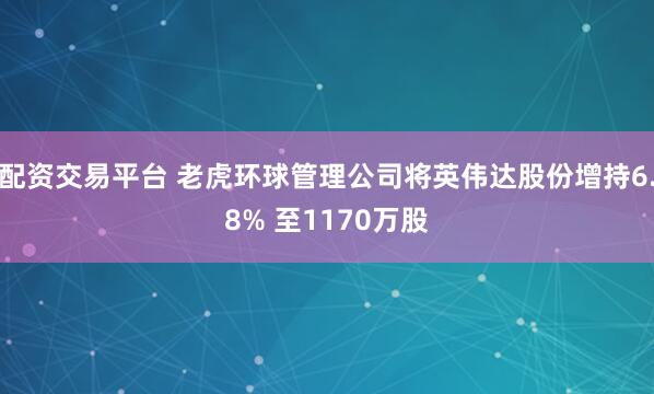 配资交易平台 老虎环球管理公司将英伟达股份增持6.8% 至1170万股